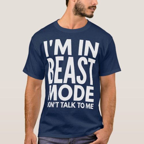 Im In Beast Mode Dont Talk To Me Workout T_Shirt