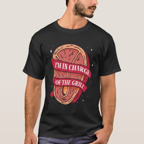 Im In Charge Of The Grill Grilling Barbecue Meat B T_Shirt