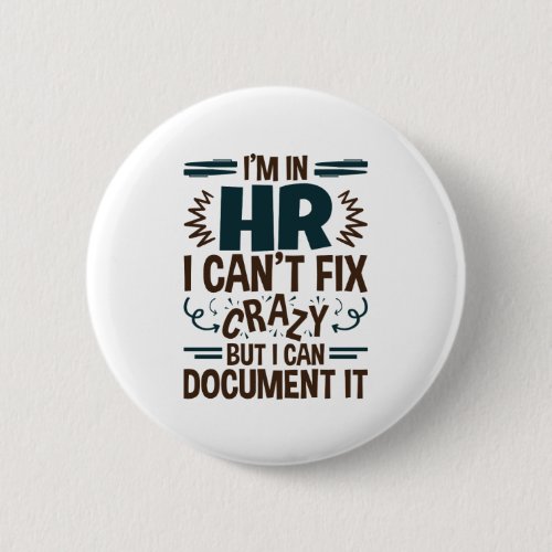 Im In HR I Cant Fix Crazy But I Can Document It Button