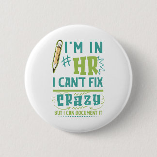 I'm In HR. I Can't Fix Crazy But I Can Document It Button