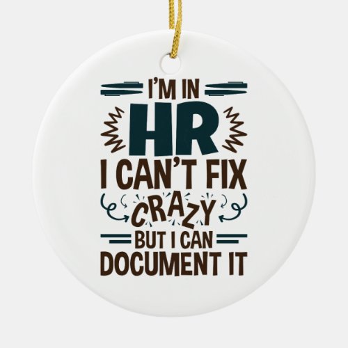 Im In HR I Cant Fix Crazy But I Can Document It Ceramic Ornament