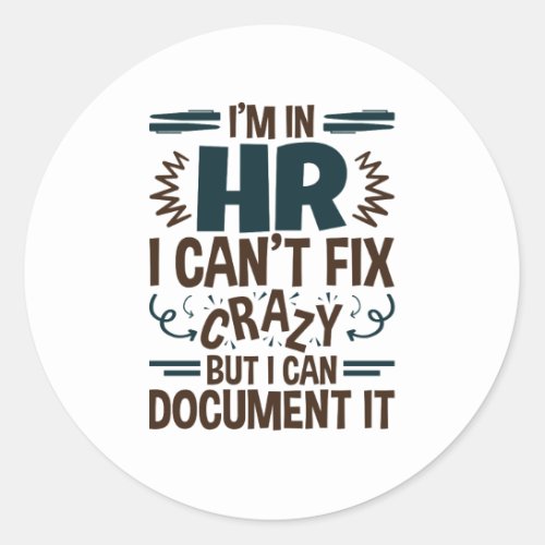 Im In HR I Cant Fix Crazy But I Can Document It Classic Round Sticker