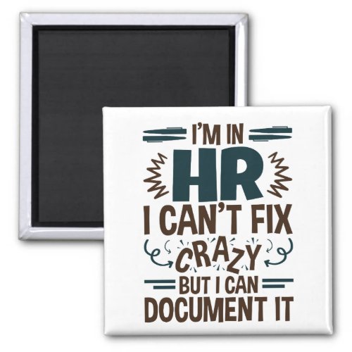 Im In HR I Cant Fix Crazy But I Can Document It Magnet