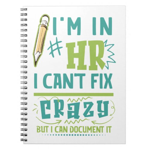 Im In HR I Cant Fix Crazy But I Can Document It Notebook
