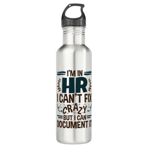 Im In HR I Cant Fix Crazy But I Can Document It Stainless Steel Water Bottle