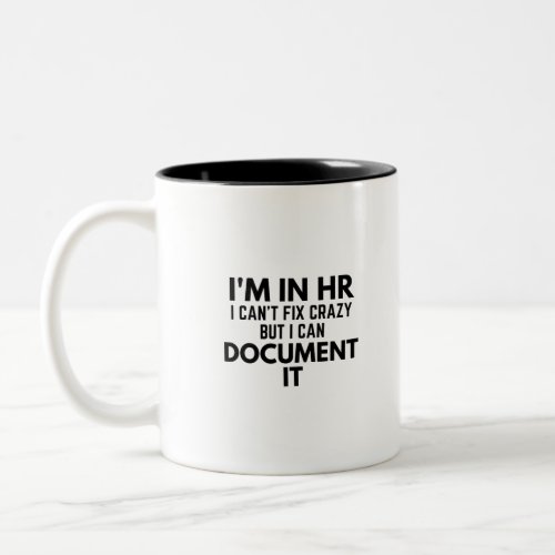 Im In HR I Cant Fix Crazy But I Can Document It Two_Tone Coffee Mug