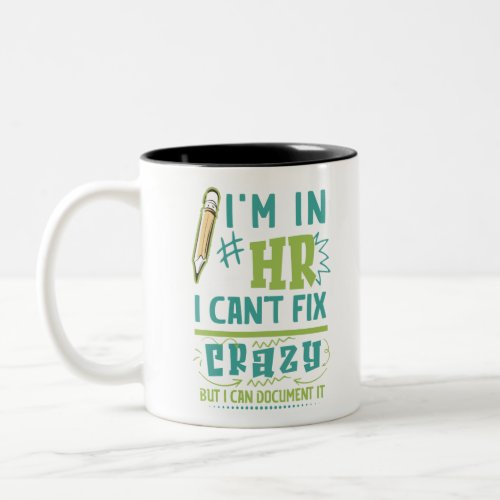 Im In HR I Cant Fix Crazy But I Can Document It Two_Tone Coffee Mug