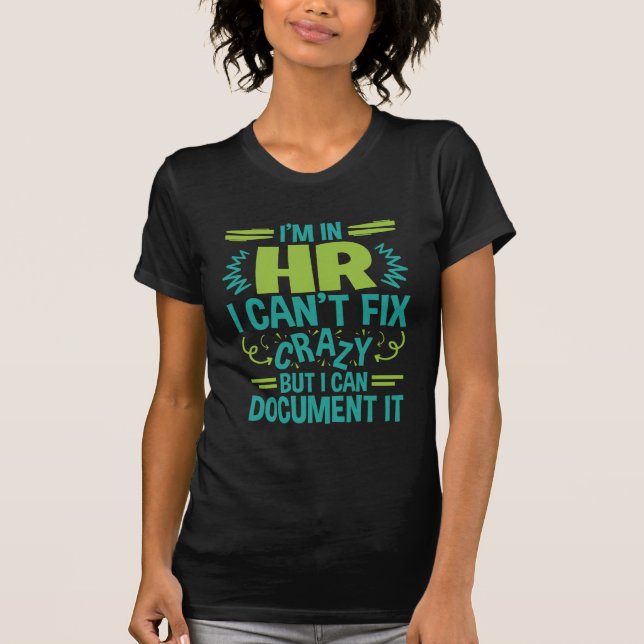 I'm In HR I Can't Fix Crazy Funny Human Resources T-Shirt (Front)