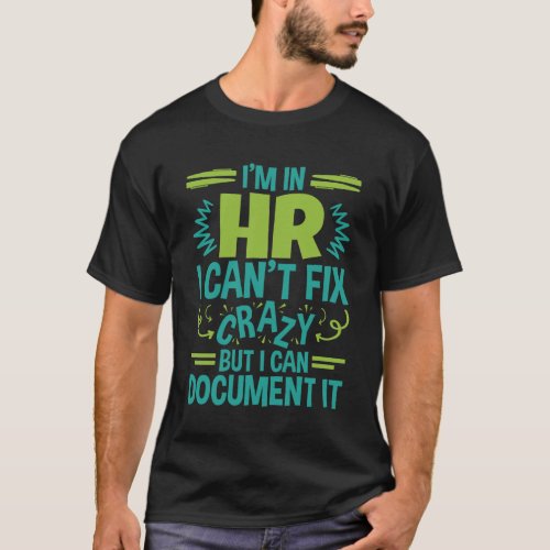 Im In HR I Cant Fix Crazy Funny Human Resources T_Shirt