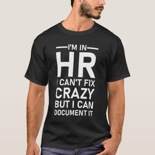 Im In HR I Cant Fix Crazy Quote Human Resources  T_Shirt