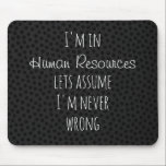 I'm in Human Resources Let's Assume Never Wrong Mouse Pad<br><div class="desc">This design was created though digital art. It may be personalized in the area provide or customizing by choosing the click to customize further option and changing the name, initials or words. You may also change the text color and style or delete the text for an image only design. Contact...</div>