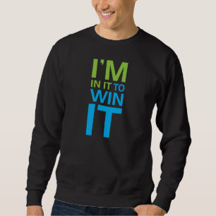 I'm In It To Win It Sweatshirt