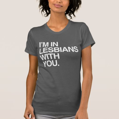 IM IN LESBIANS WITH YOU T_Shirt