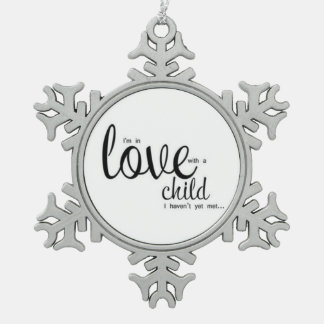 I'm in Love with a Child I Haven't Met Yet Snowflake Pewter Christmas Ornament