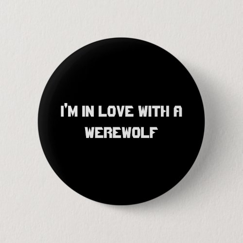 Im in love with a werewolf pinback button