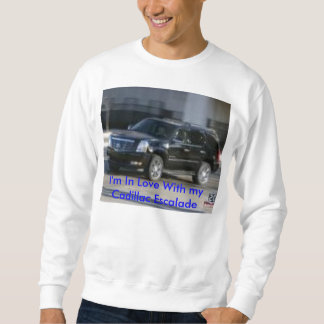 I'm In Love With my Cadillac Escalade Sweat shirt