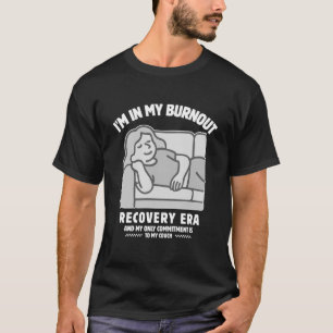 I'm in my burnout recovery T-Shirt