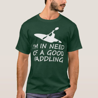 I'm In Need Of A Good Paddling Funny Kayaking T-Shirt