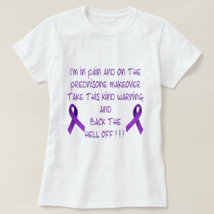 I'm in Pain & on the Prednisone... T-Shirt