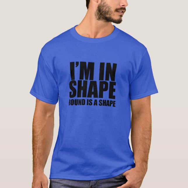 I'm in shape. Round is a shape. Funny t-shirt (Front)