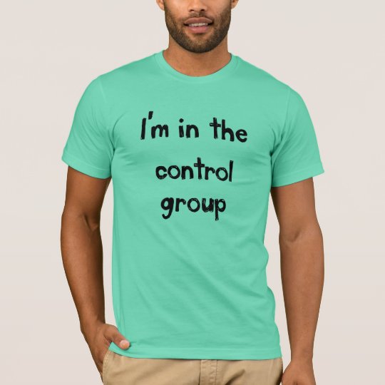 I'm in the control group TShirt