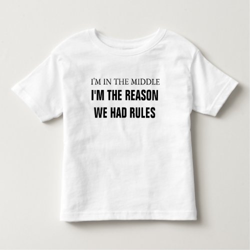 Im in the middle I am the reason we had rules Toddler T_shirt