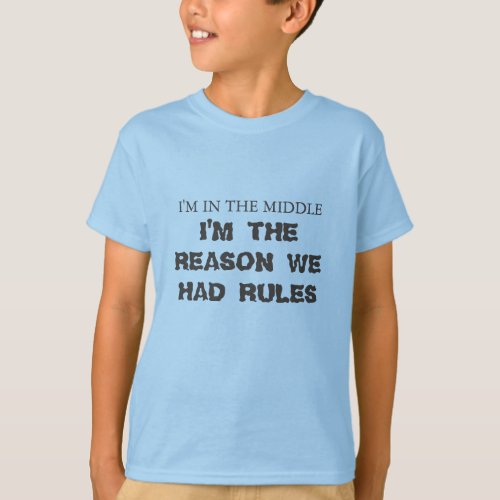 Im in the middle im the reason we had rules T_Shirt