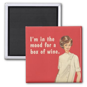 I'm In The Mood For A Box Of Wine. Magnet by bluntcard at Zazzle