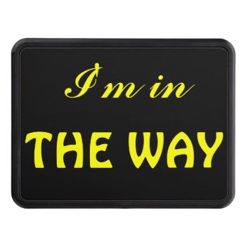 I'm In "the Way" Trailer Hitch Cover by talkingbumpers at Zazzle
