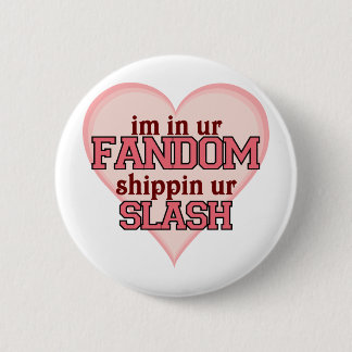 I'm In Ur Fandom Shippin' Ur Slash Button