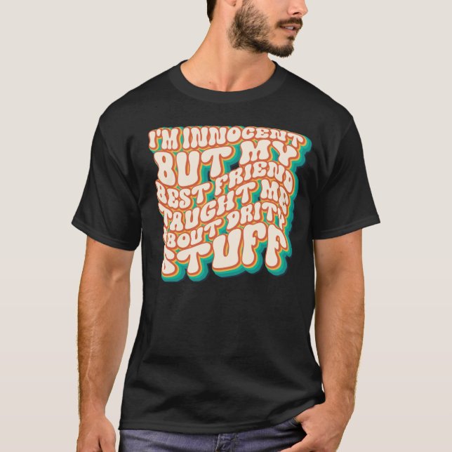 I'm Innocent But My Best Friend Taught Me About Di T-Shirt (Front)