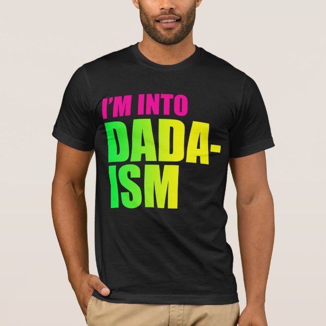 I'm Into Dadaism T-Shirt (Front)