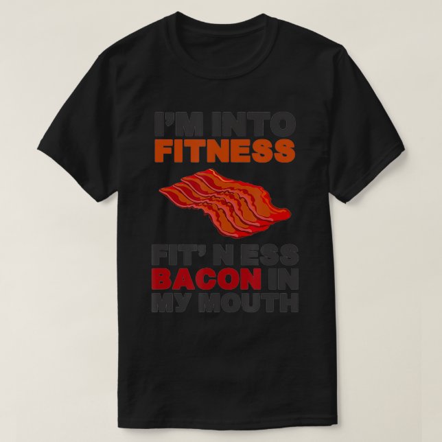 I'm Into Fitness Fit'Ness Bacon In My Mouth Funny  T-Shirt (Design Front)