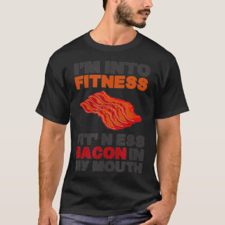 I'm Into Fitness Fit'Ness Bacon In My Mouth Funny T-Shirt