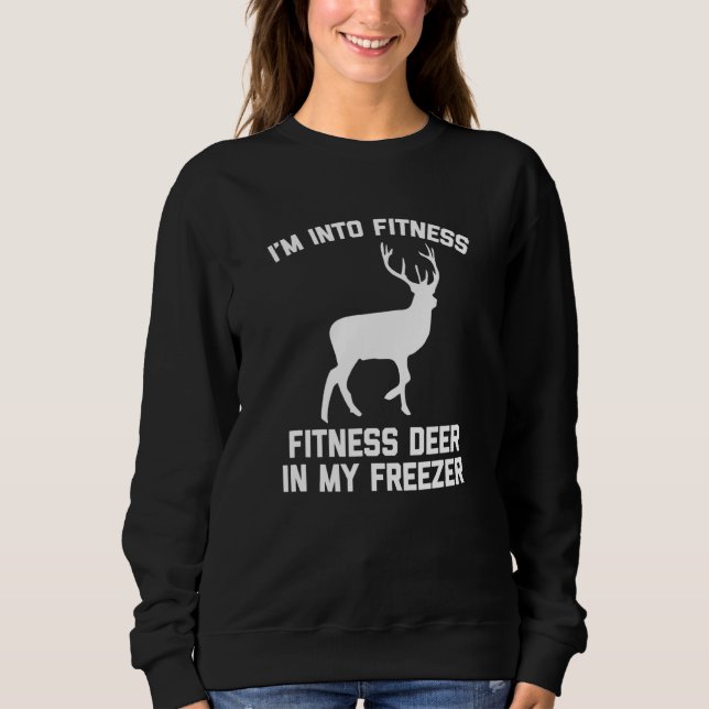 I'm Into Fitness Fitness Deer In My Freezer  Hunti Sweatshirt (Front)