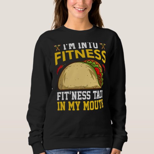 Im Into Fitness Fitness Taco In My Mouth Cinco De Sweatshirt