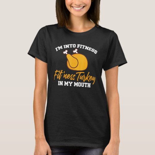 Im Into Fitness Fitness Turkey In My Mouth Food Wo T_Shirt