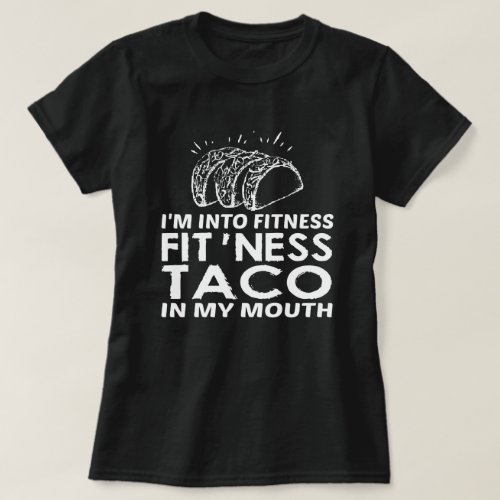 Im Into Fitness Funny FITNESS TACO IN MY MOUTH T_Shirt