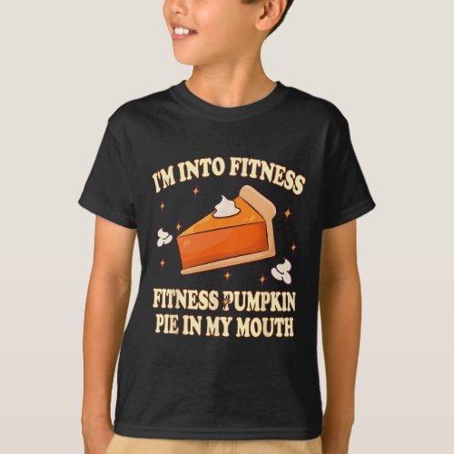 Im Into Fitness Pumpkin Pie In My Mouth FunnyThan T_Shirt