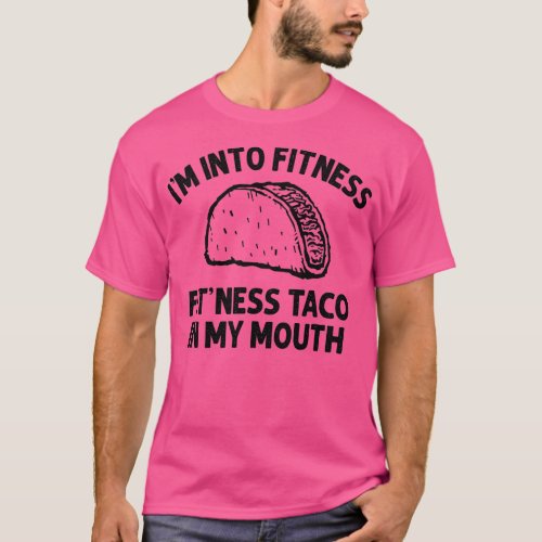 Im into Fitness Taco in My Mouth Funny Taco men wo T_Shirt