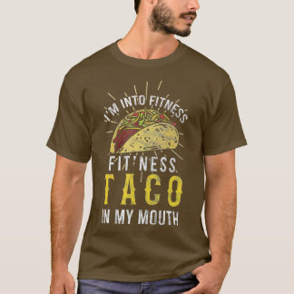 I'm Into Fitness Taco in My Mouth Taco Lover T-Shirt