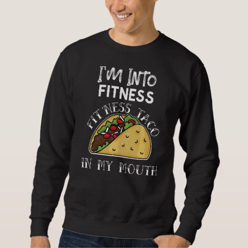 Im Into Fitness Taco In My Mouth  Tacos Gym Sweatshirt