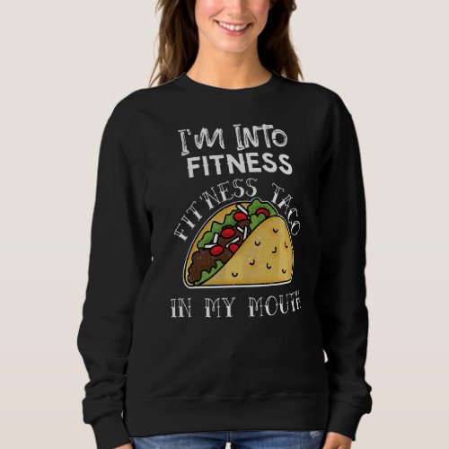 Im Into Fitness Taco In My Mouth  Tacos Gym Sweatshirt