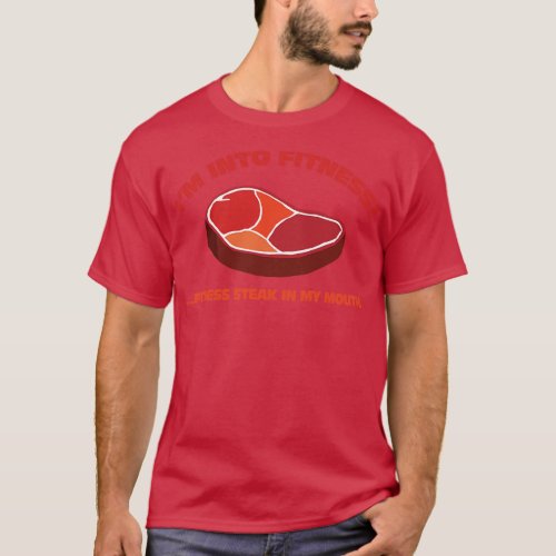 Im Into FitnessFitness Steak In My Mouth T_Shirt