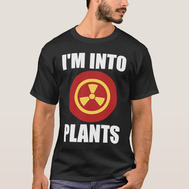 I'm Into Plants  Nuclear Engineer T-Shirt (Front)