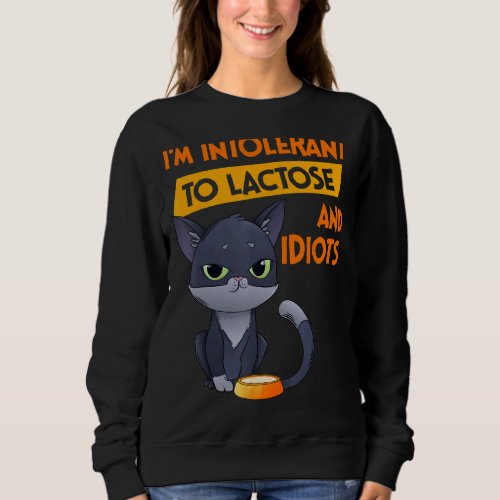 Im Intolerant To Lactose And Idiots  Cat Sweatshirt