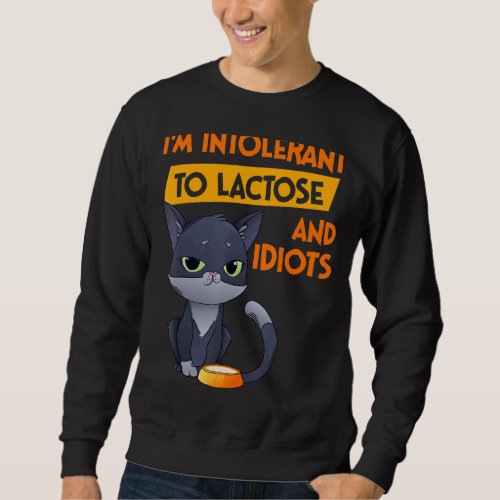 Im Intolerant To Lactose And Idiots  Cat Sweatshirt