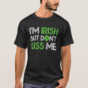 I'm Irish But Don't Kiss Me, Funny St Patrick's Da T-Shirt