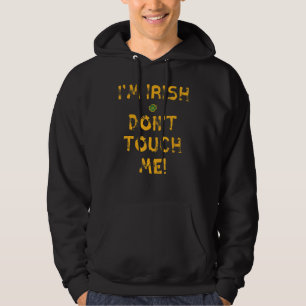 I'm Irish Don't Touch Me Funny St. Patrick's Day Hoodie
