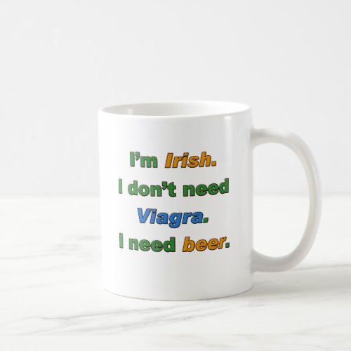 Im Irish I Dont Need Viagra I Need Beer Coffee Mug